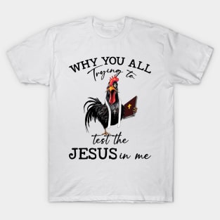 Chicken Why You All Trying To Test The Jesus In Me T-Shirt